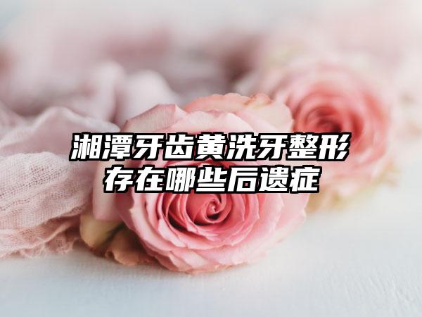 湘潭牙齿黄洗牙整形存在哪些后遗症