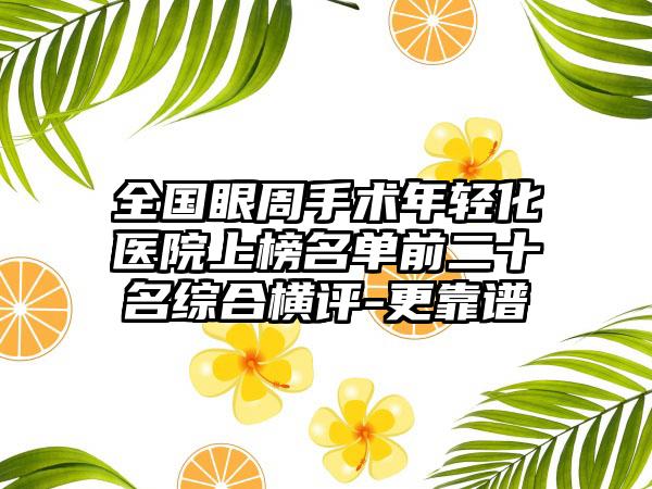 全国眼周手术年轻化医院上榜名单前二十名综合横评-更靠谱