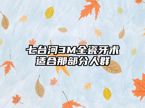 七台河3M全瓷牙术适合那部分人群