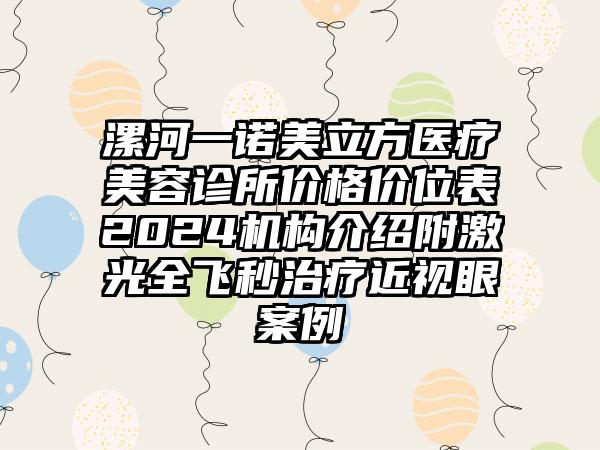 漯河一诺美立方医疗美容诊所价格价位表2024机构介绍附激光全飞秒治疗近视眼案例