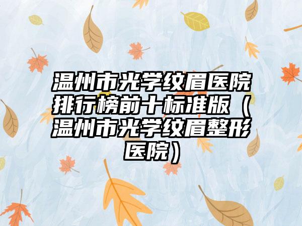 温州市光学纹眉医院排行榜前十标准版（温州市光学纹眉整形医院）