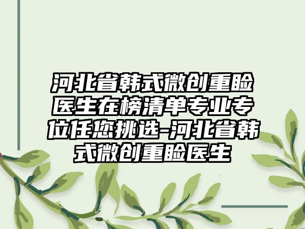 河北省韩式微创重睑医生在榜清单专业专位任您挑选-河北省韩式微创重睑医生