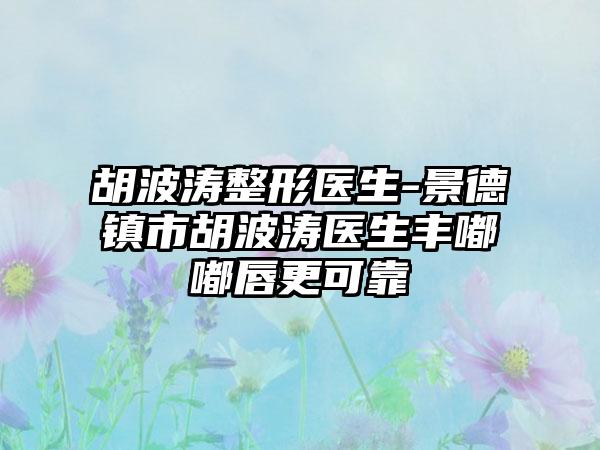 胡波涛整形医生-景德镇市胡波涛医生丰嘟嘟唇更可靠