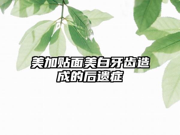 美加贴面美白牙齿造成的后遗症