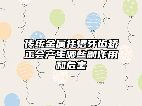 传统金属托槽牙齿矫正会产生哪些副作用和危害