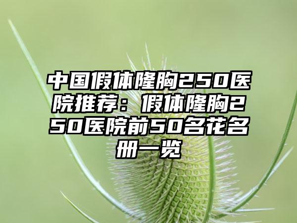 中国假体隆胸250医院推荐：假体隆胸250医院前50名花名册一览