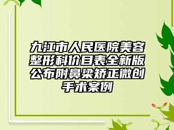 九江市人民医院美容整形科价目表全新版公布附鼻梁矫正微创手术案例