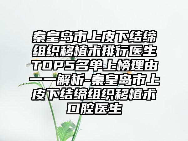 秦皇岛市上皮下结缔组织移植术排行医生TOP5名单上榜理由一一解析-秦皇岛市上皮下结缔组织移植术口腔医生