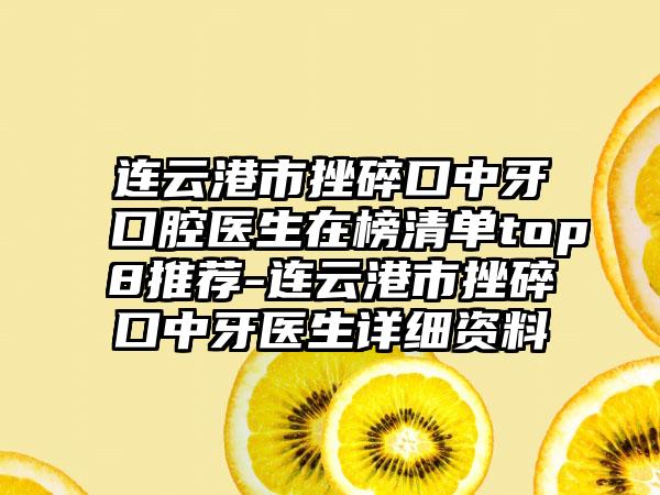 连云港市挫碎口中牙口腔医生在榜清单top8推荐-连云港市挫碎口中牙医生详细资料