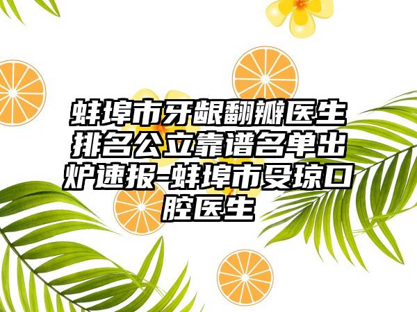 蚌埠市牙龈翻瓣医生排名公立靠谱名单出炉速报-蚌埠市殳琼口腔医生