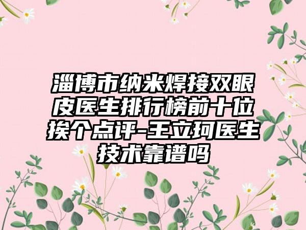 淄博市纳米焊接双眼皮医生排行榜前十位挨个点评-王立珂医生技术靠谱吗