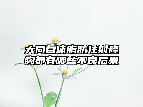 大同自体脂肪注射隆胸都有哪些不良后果