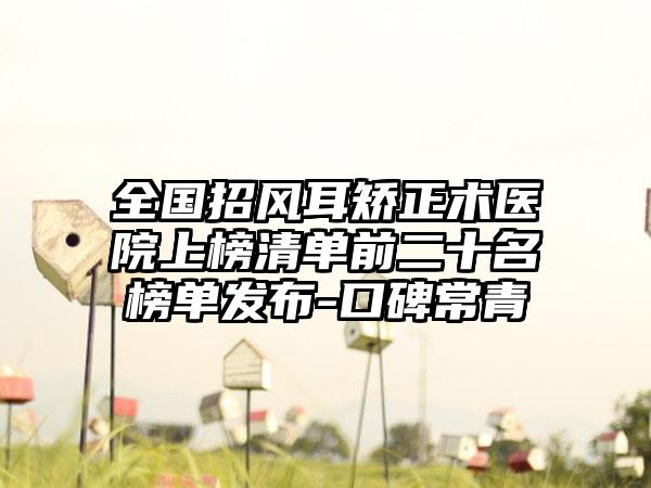 全国招风耳矫正术医院上榜清单前二十名榜单发布-口碑常青