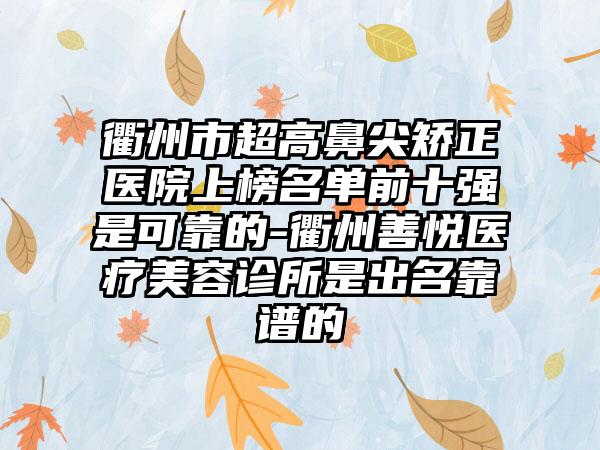 衢州市超高鼻尖矫正医院上榜名单前十强是可靠的-衢州善悦医疗美容诊所是出名靠谱的