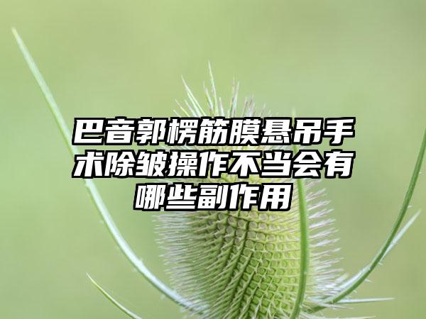 巴音郭楞筋膜悬吊手术除皱操作不当会有哪些副作用