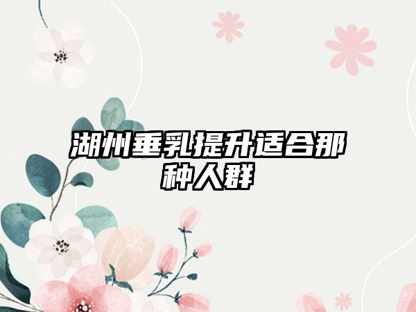 湖州垂乳提升适合那种人群