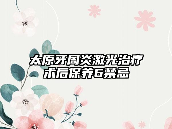 太原牙周炎激光治疗术后保养6禁忌