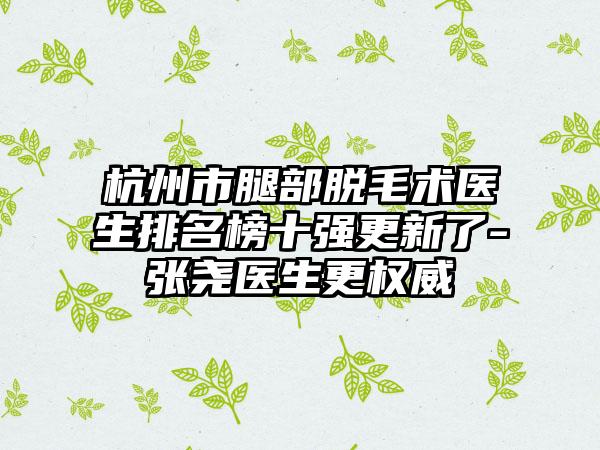 杭州市腿部脱毛术医生排名榜十强更新了-张尧医生更权威