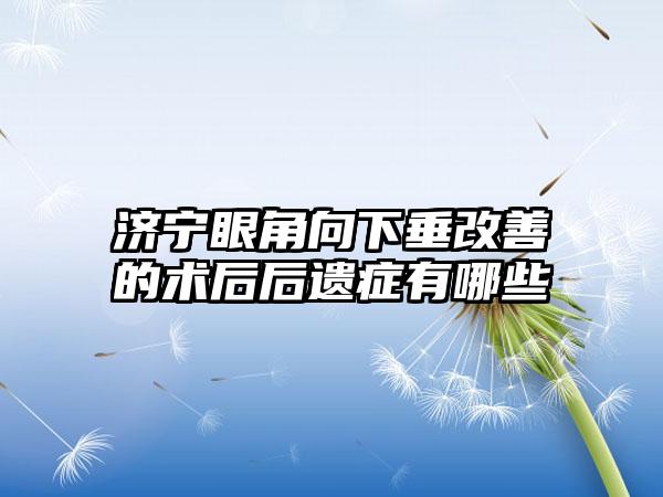 济宁眼角向下垂改善的术后后遗症有哪些