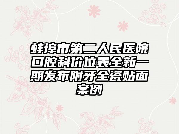 蚌埠市第二人民医院口腔科价位表全新一期发布附牙全瓷贴面案例