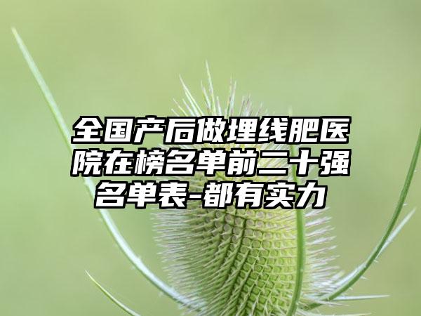 全国产后做埋线肥医院在榜名单前二十强名单表-都有实力