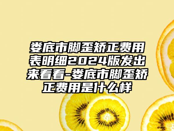 娄底市脚歪矫正费用表明细2024版发出来看看-娄底市脚歪矫正费用是什么样