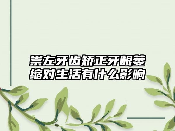 崇左牙齿矫正牙龈萎缩对生活有什么影响