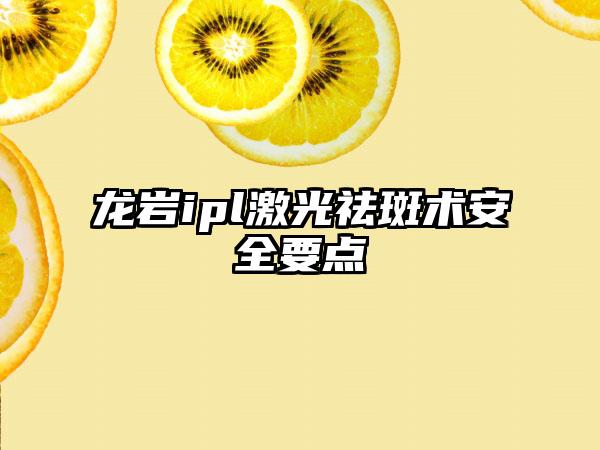 龙岩ipl激光祛斑术安全要点