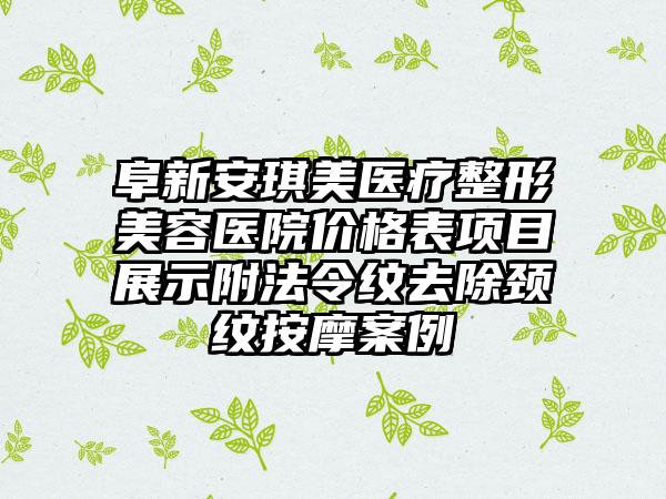 阜新安琪美医疗整形美容医院价格表项目展示附法令纹去除颈纹按摩案例