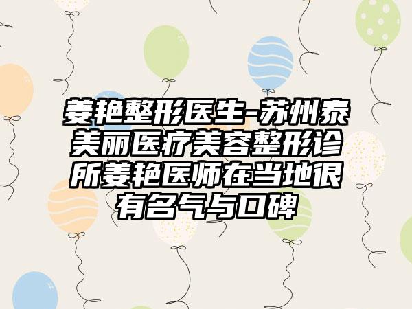 姜艳整形医生-苏州泰美丽医疗美容整形诊所姜艳医师在当地很有名气与口碑