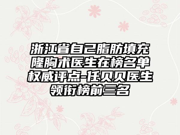 浙江省自己脂肪填充隆胸术医生在榜名单权威评点-任贝贝医生领衔榜前三名