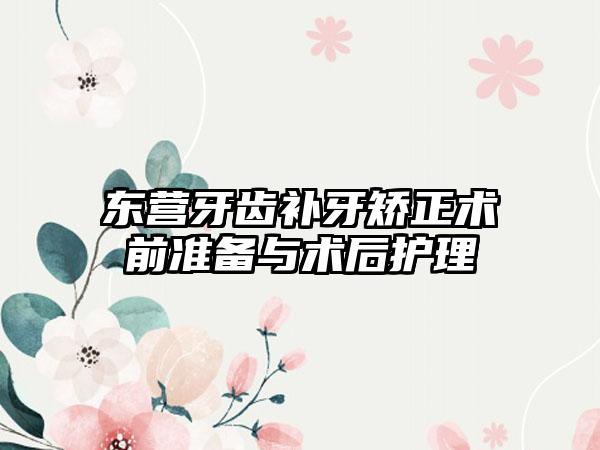 东营牙齿补牙矫正术前准备与术后护理