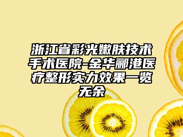 浙江省彩光嫩肤技术手术医院-金华郦港医疗整形实力效果一览无余