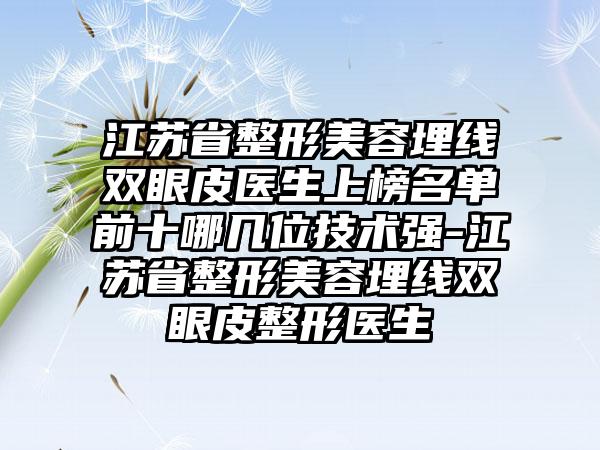 江苏省整形美容埋线双眼皮医生上榜名单前十哪几位技术强-江苏省整形美容埋线双眼皮整形医生