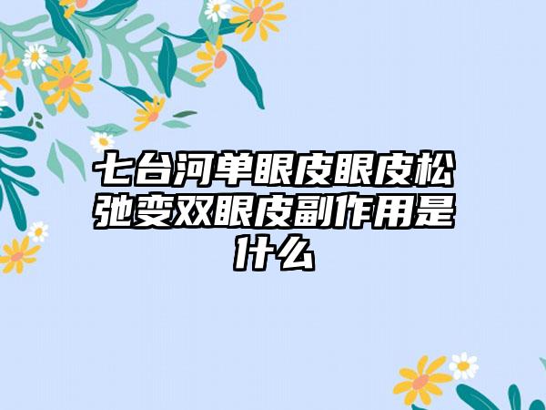 七台河单眼皮眼皮松弛变双眼皮副作用是什么