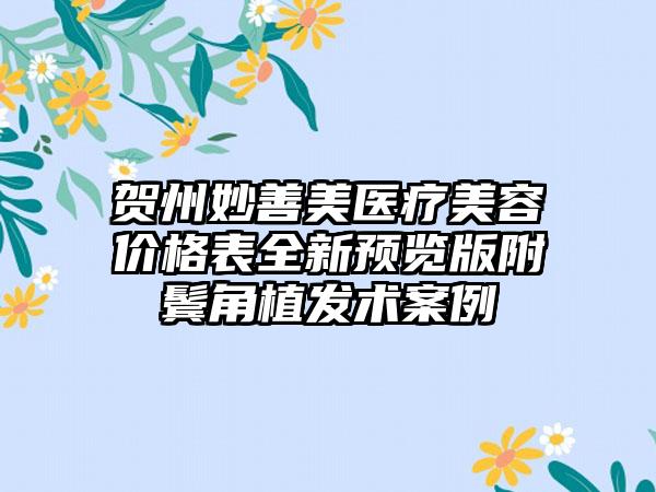 贺州妙善美医疗美容价格表全新预览版附鬓角植发术案例