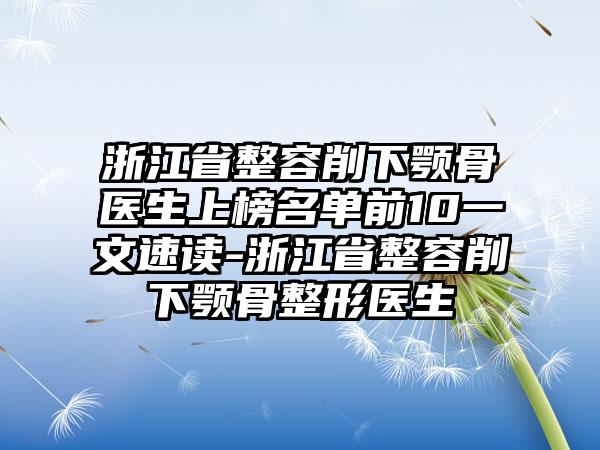 浙江省整容削下颚骨医生上榜名单前10一文速读-浙江省整容削下颚骨整形医生