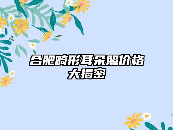 合肥畸形耳朵照价格大揭密