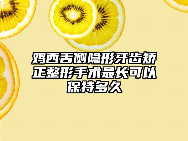 鸡西舌侧隐形牙齿矫正整形手术最长可以保持多久