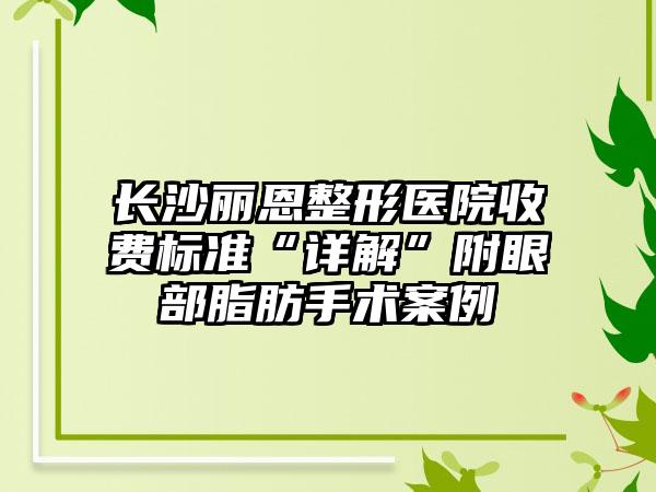 长沙丽恩整形医院收费标准“详解”附眼部脂肪手术案例