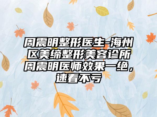 周震明整形医生-海州区美缔整形美容诊所周震明医师效果一绝，速看不亏