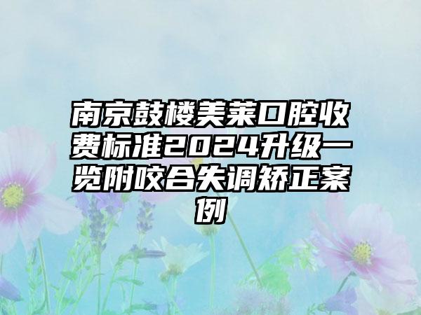 南京鼓楼美莱口腔收费标准2024升级一览附咬合失调矫正案例