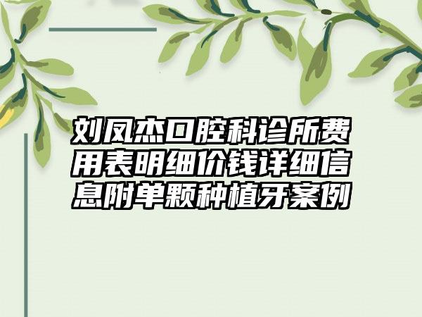 刘凤杰口腔科诊所费用表明细价钱详细信息附单颗种植牙案例