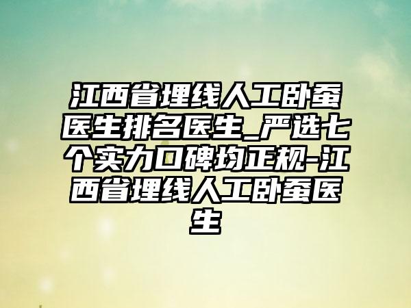 江西省埋线人工卧蚕医生排名医生_严选七个实力口碑均正规-江西省埋线人工卧蚕医生