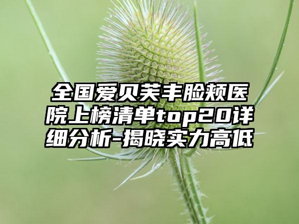 全国爱贝芙丰脸颊医院上榜清单top20详细分析-揭晓实力高低