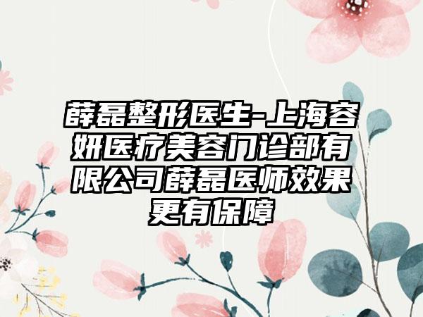 薛磊整形医生-上海容妍医疗美容门诊部有限公司薛磊医师效果更有保障