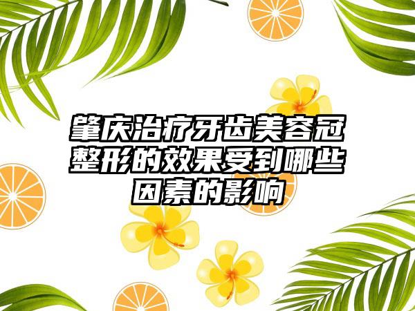 肇庆治疗牙齿美容冠整形的效果受到哪些因素的影响