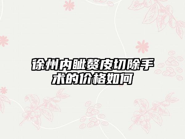 徐州内眦赘皮切除手术的价格如何