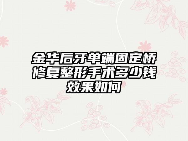 金华后牙单端固定桥修复整形手术多少钱效果如何