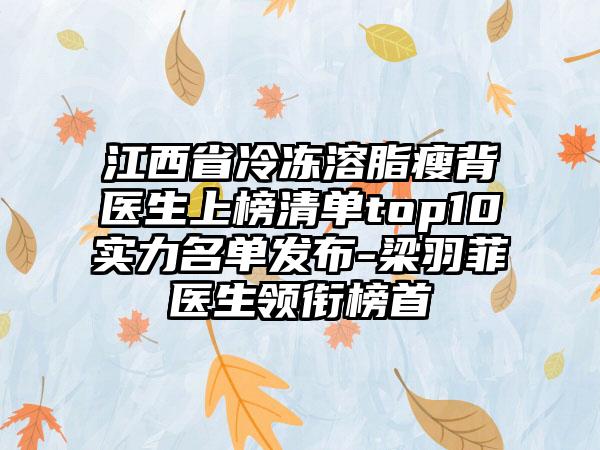 江西省冷冻溶脂瘦背医生上榜清单top10实力名单发布-梁羽菲医生领衔榜首